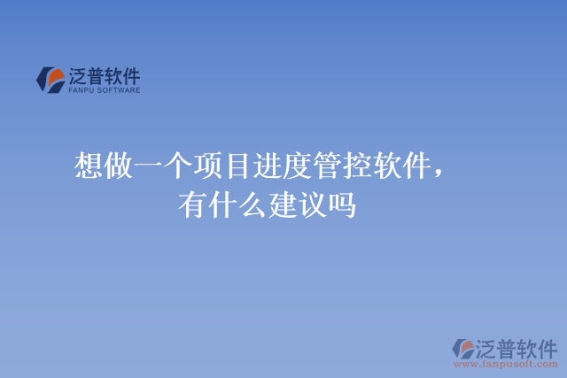想做一個(gè)項(xiàng)目進(jìn)度管控軟件，有什么建議嗎