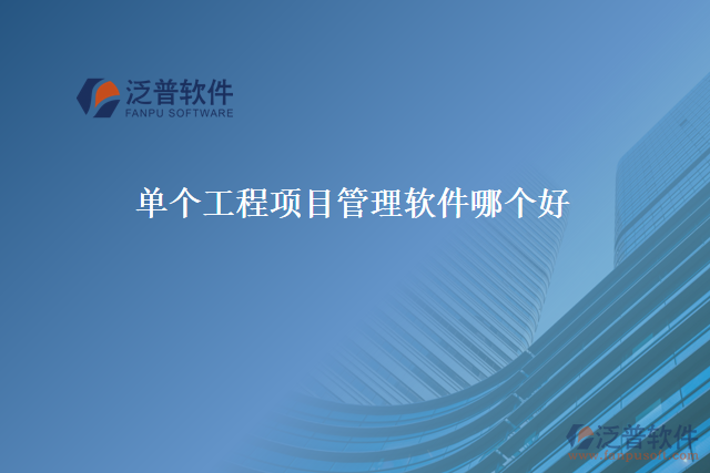 單個工程項(xiàng)目管理軟件哪個好
