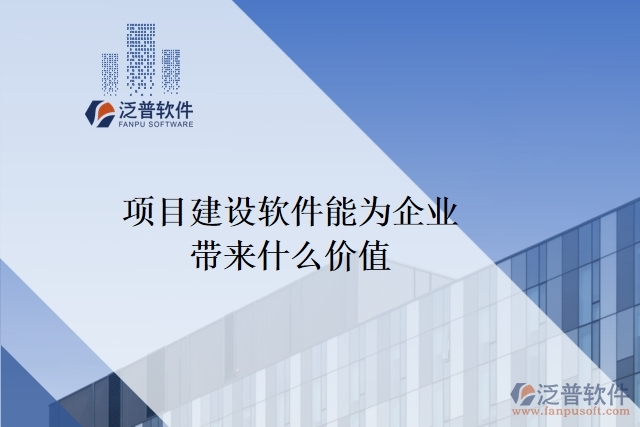 項目建設軟件能為企業(yè)帶來什么價值