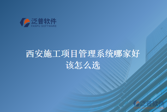西安施工項(xiàng)目管理系統(tǒng)哪家好？該怎么選