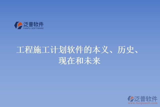工程施工計(jì)劃軟件的本義、歷史、現(xiàn)在和未來
