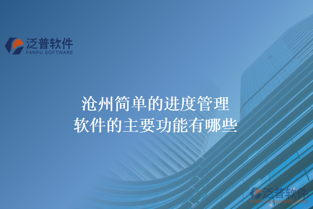 滄州簡(jiǎn)單的進(jìn)度管理軟件的主要功能有哪些