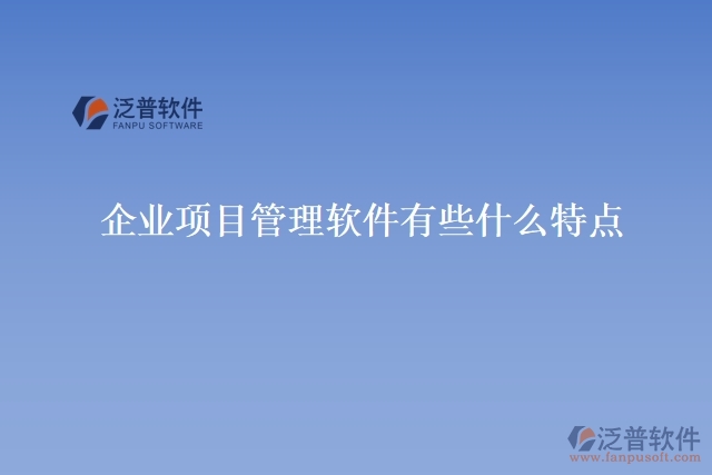 企業(yè)項目管理軟件有些什么特點(diǎn)