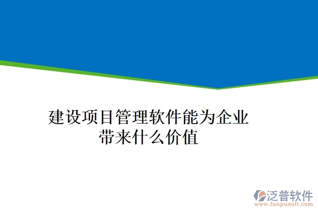 建設項目管理軟件能為企業(yè)帶來什么價值