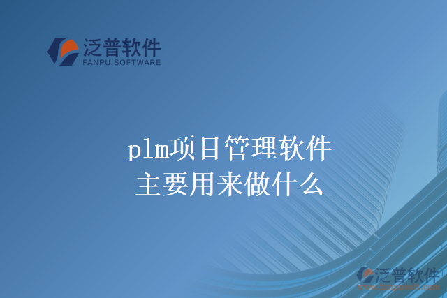 plm項(xiàng)目管理軟件主要用來(lái)做什么？