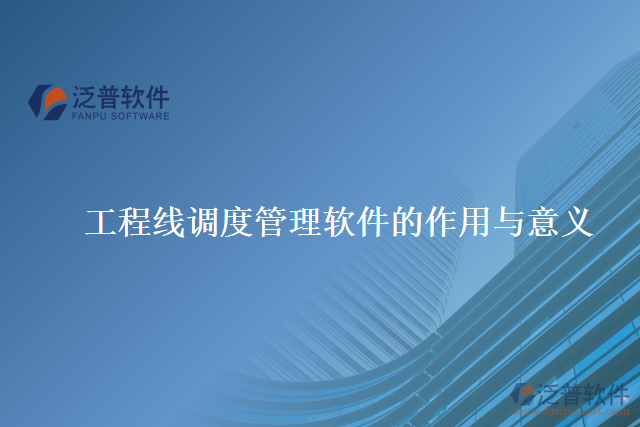 工程線調度管理軟件的作用與意義