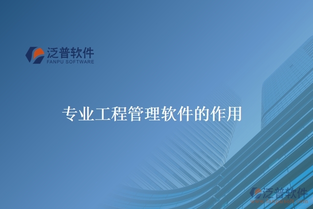 專(zhuān)業(yè)工程管理軟件的作用