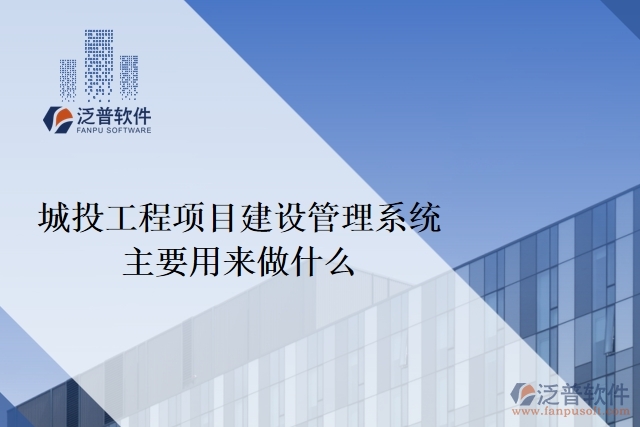 城投工程項(xiàng)目建設(shè)管理系統(tǒng)主要用來做什么