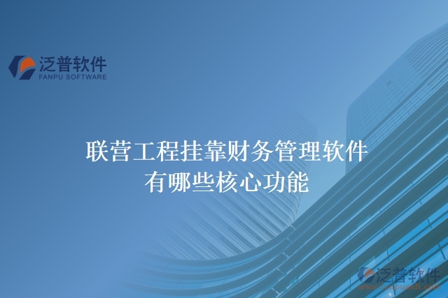 聯(lián)營工程掛靠財(cái)務(wù)管理軟件有哪些核心功能