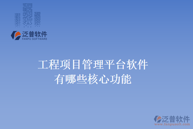 工程項目管理平臺軟件有哪些核心功能
