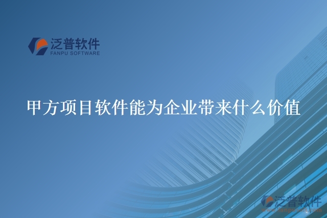 甲方項(xiàng)目軟件能為企業(yè)帶來什么價(jià)值