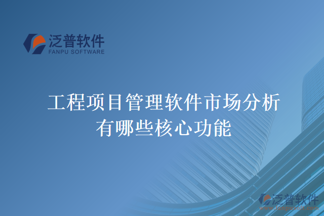工程項(xiàng)目管理軟件市場分析有哪些核心功能