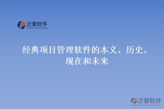 經(jīng)典項(xiàng)目管理軟件的本義、歷史、現(xiàn)在和未來