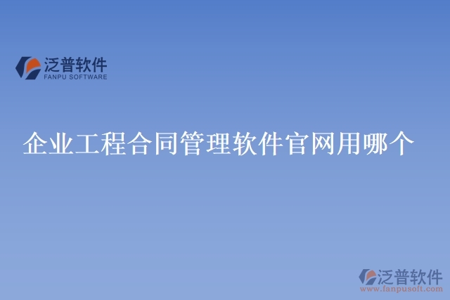 企業(yè)工程合同管理軟件官網(wǎng)用哪個
