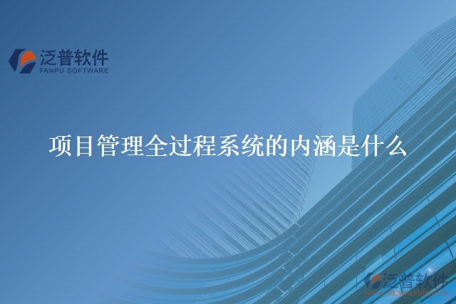 項目管理全過程系統(tǒng)的內涵是什么