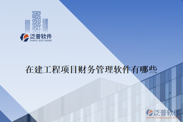 在建工程項(xiàng)目財務(wù)管理軟件有哪些