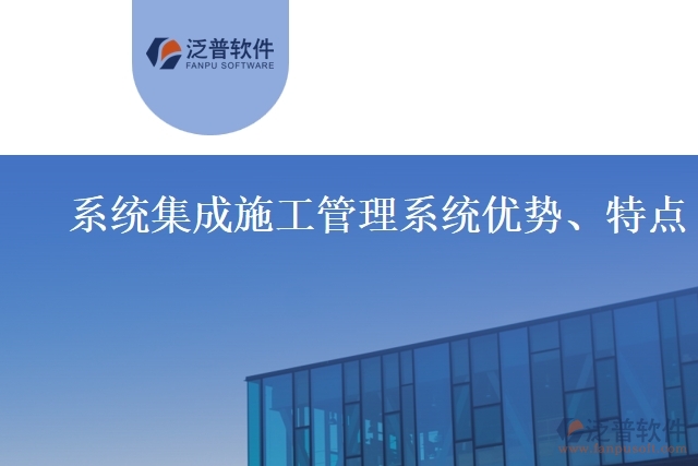系統(tǒng)集成施工管理系統(tǒng)優(yōu)勢(shì)、特點(diǎn)