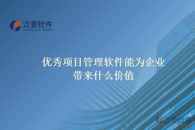 優(yōu)秀項(xiàng)目管理軟件能為企業(yè)帶來什么價(jià)值