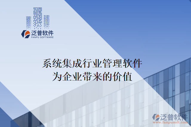 系統(tǒng)集成行業(yè)管理軟件能為企業(yè)帶來(lái)什么價(jià)值