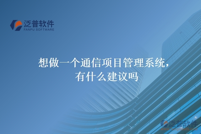 想做一個通信項目管理系統(tǒng)，有什么建議嗎？