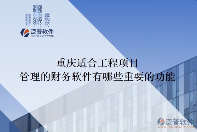 重慶適合工程項目管理的財務(wù)軟件有哪些重要的功能