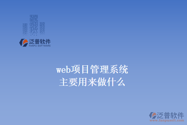 web項(xiàng)目管理系統(tǒng)主要用來(lái)做什么