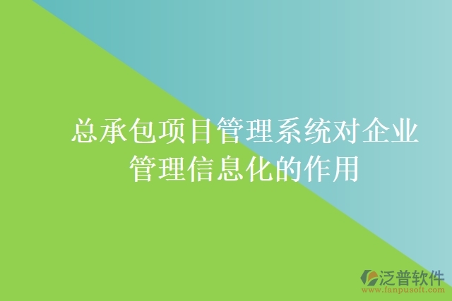 總承包項(xiàng)目管理系統(tǒng)對(duì)企業(yè)管理信息化的作用