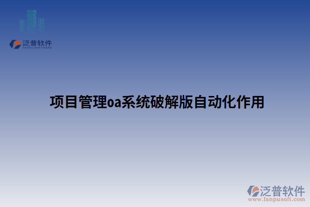 項(xiàng)目管理oa系統(tǒng)破解版自動化作用