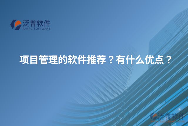項(xiàng)目管理的軟件推薦？有什么優(yōu)點(diǎn)？