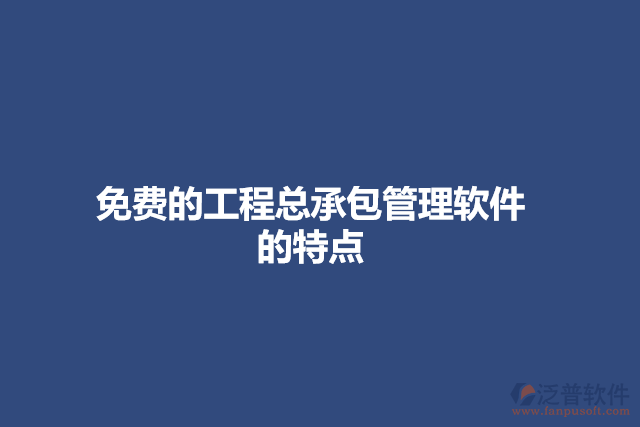 免費的工程總承包管理軟件的特點