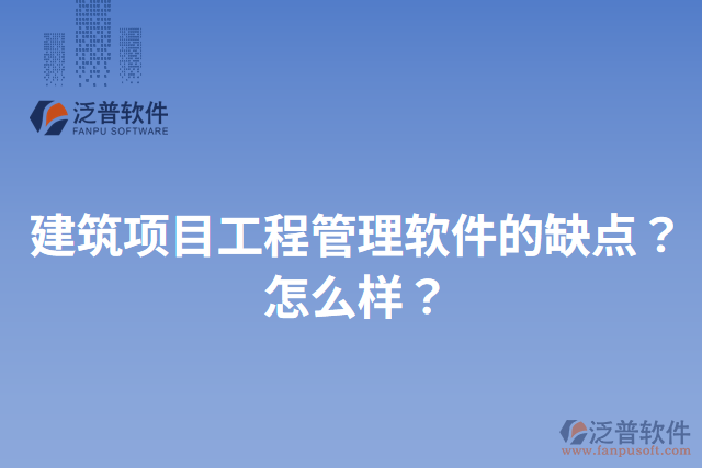 建筑項目工程管理軟件的缺點？怎么樣？