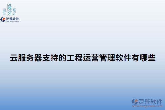 云服務(wù)器支持的工程運(yùn)營管理軟件有哪些