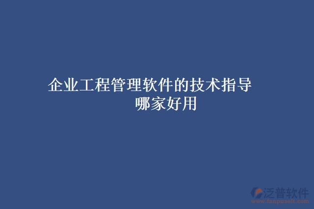企業(yè)工程管理軟件的技術(shù)指導哪家好用