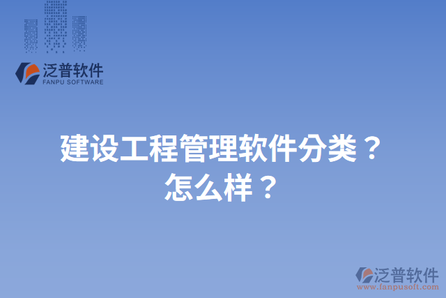 建設(shè)工程管理軟件分類?怎么樣?