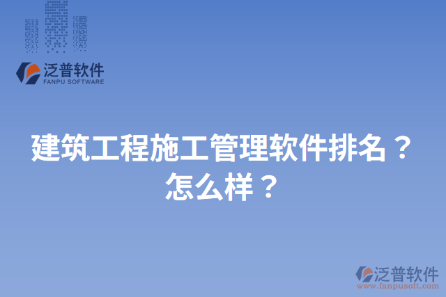 建筑工程施工管理軟件排名？怎么樣？