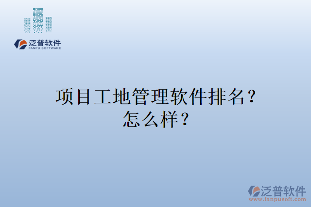 項目工地管理軟件排名？怎么樣？