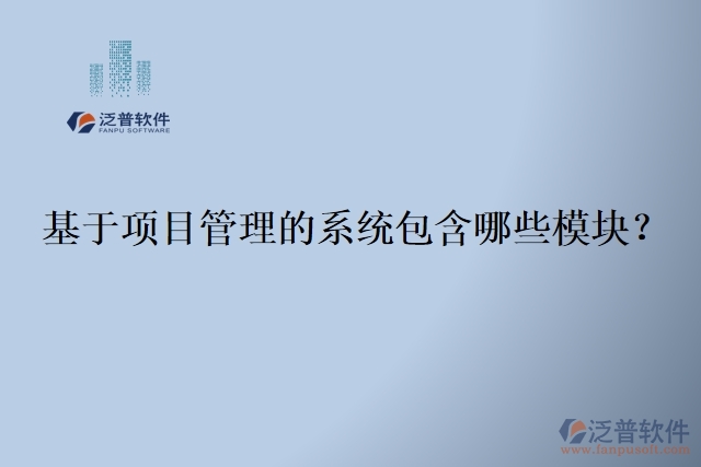 基于項(xiàng)目管理的系統(tǒng)包含哪些模塊？