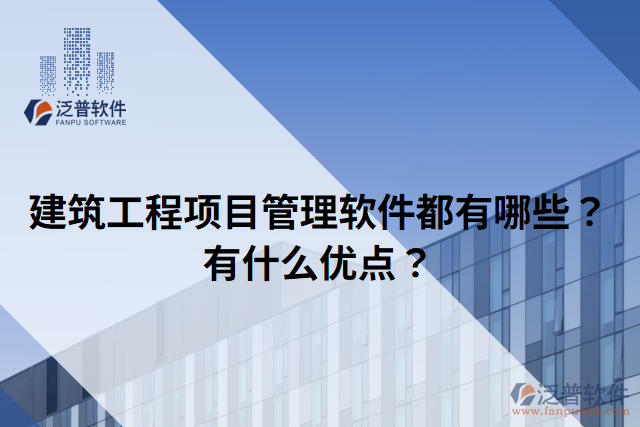 建筑工程項目管理軟件都有哪些？有什么優(yōu)點？