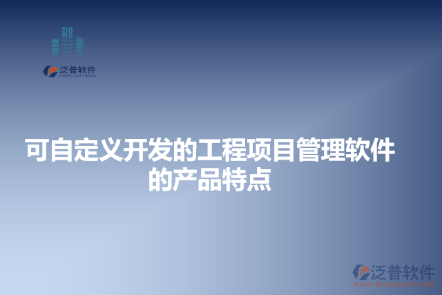 可自定義開發(fā)的工程項目管理軟件的產品特點