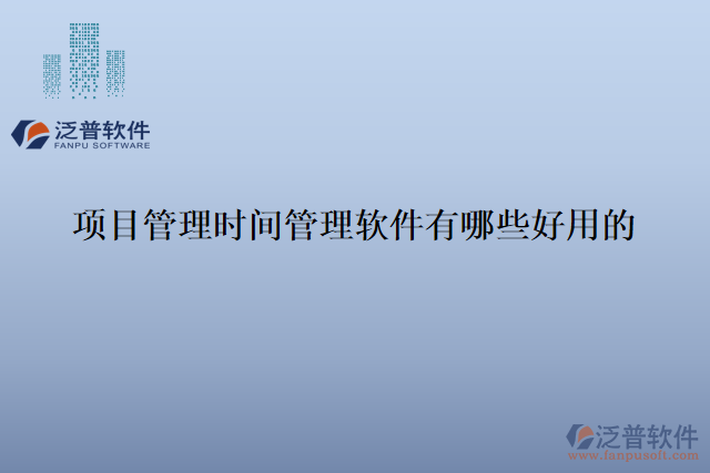 項(xiàng)目管理時間管理軟件有哪些好用的