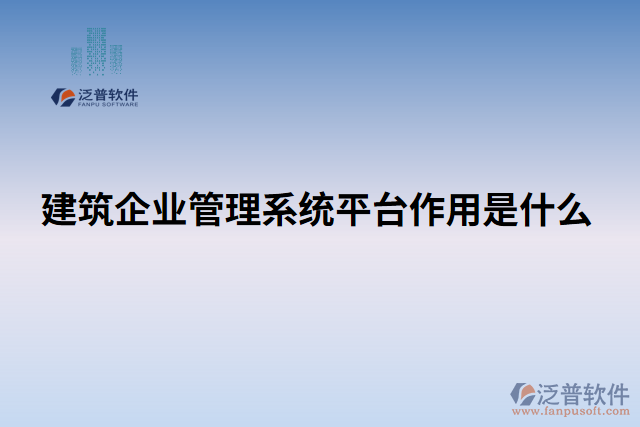建筑企業(yè)管理系統(tǒng)平臺(tái)作用是什么