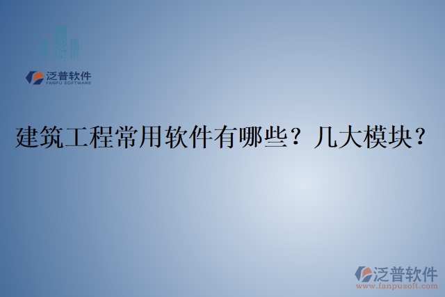 建筑工程常用軟件有哪些？幾大模塊？