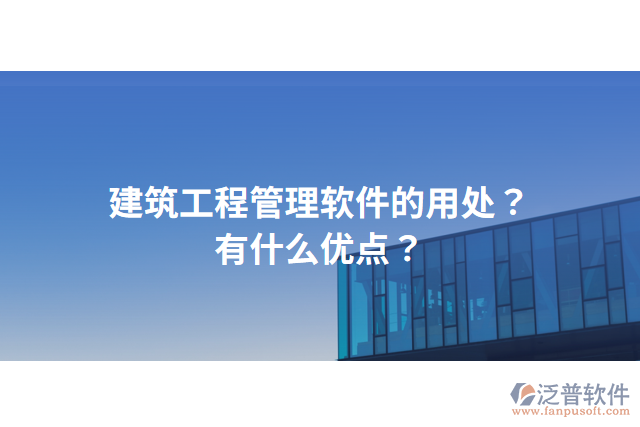 建筑工程管理軟件的用處？有什么優(yōu)點(diǎn)？