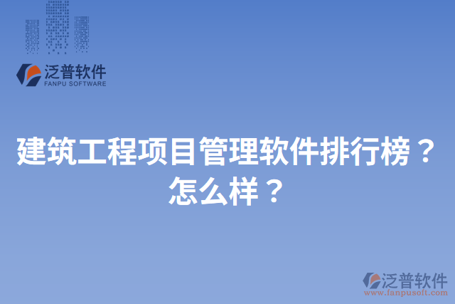 建筑工程項目管理軟件排行榜？怎么樣？
