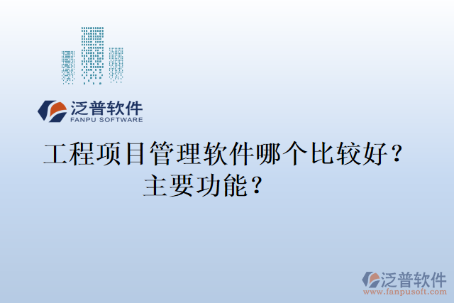 工程項(xiàng)目管理軟件哪個(gè)比較好？主要功能？