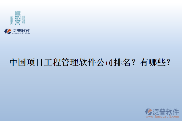 中國項目工程管理軟件公司排名？有哪些？