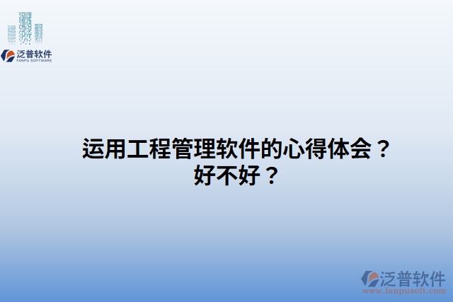 運(yùn)用工程管理軟件的心得體會(huì)？好不好？
