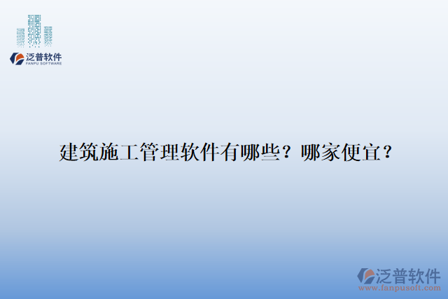 建筑施工管理軟件有哪些？哪家便宜？