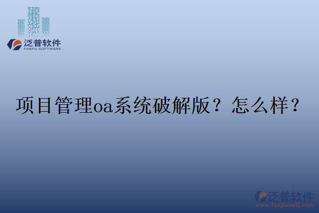 項(xiàng)目管理oa系統(tǒng)破解版？怎么樣？