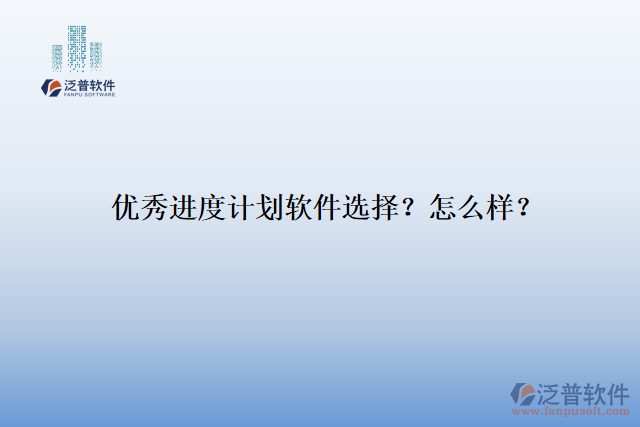 優(yōu)秀進(jìn)度計(jì)劃軟件選擇？怎么樣？